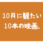 10月に観たい10本の映画。